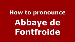 How to pronounce Abbaye De Fontfroide