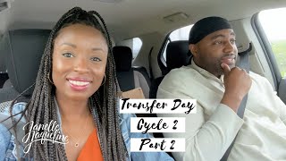 Transfer Day | Cycle 2 Part 2