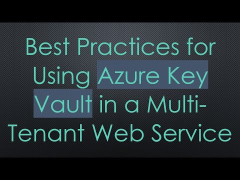 Best Practices for Using Azure Key Vault in a Multi-Tenant Web Service