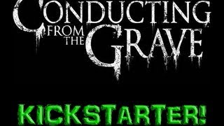 Conducting From The Grave NEW ALBUM KICKSTARTER!! (Plus 