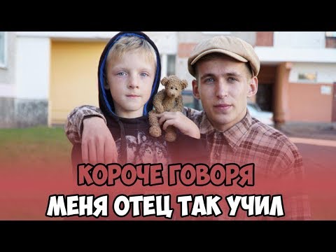 КОРОЧЕ ГОВОРЯ, МЕНЯ ОТЕЦ ТАК УЧИЛ