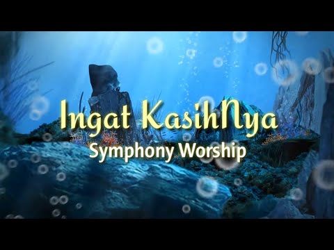 Ingat KasihNya - Symphony Worship | Lirik Lagu Rohani