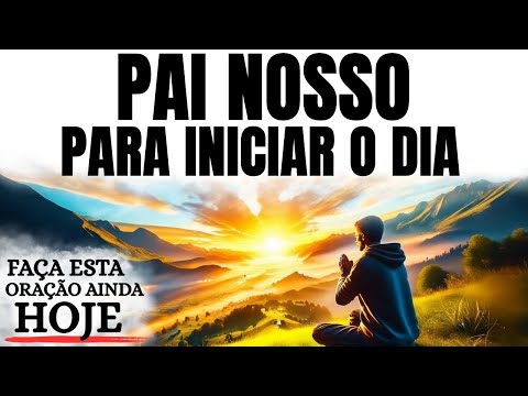 PAI-NOSSO COMPLETO | ORAÇÃO PODEROSA PARA INICIAR O DIA | DEUS FALA COM VOCÊ AGORA