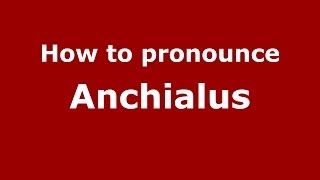 How to pronounce Anchialus