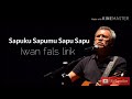 Sapuku Sapumu Sapu Sapu Lirik Iwan Fals