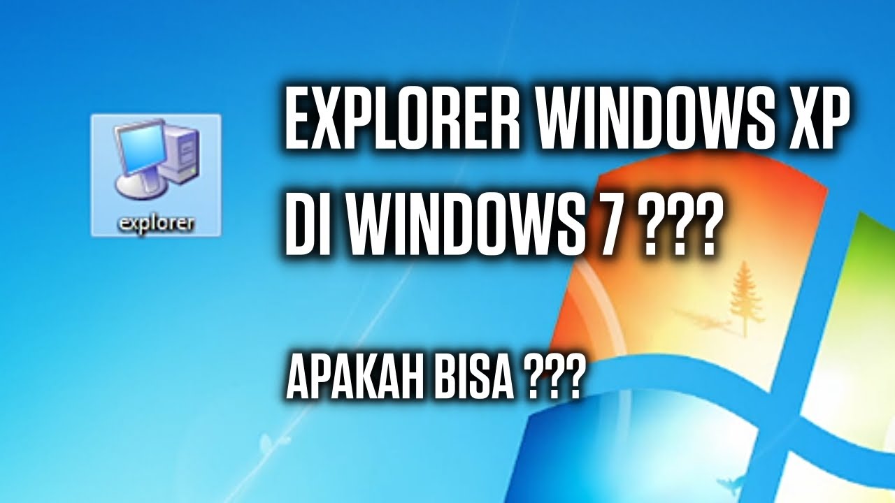 Explorer Windows XP di Windows 7??? Apakah Bisa???
