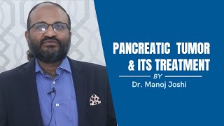 Pancreas Tumor & Treatment | By Dr. Manish Joshi