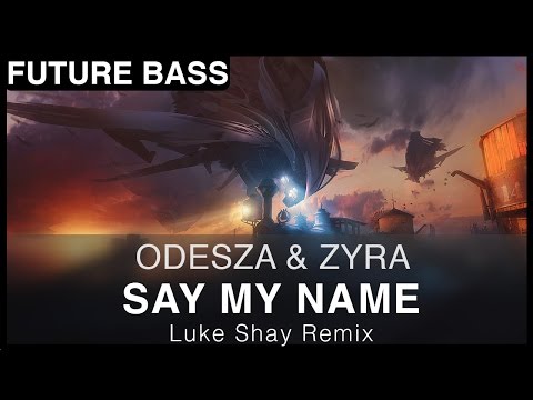 [Future Bass] ODESZA & Zyra - Say My Name (Luke Shay Remix) [FREE]