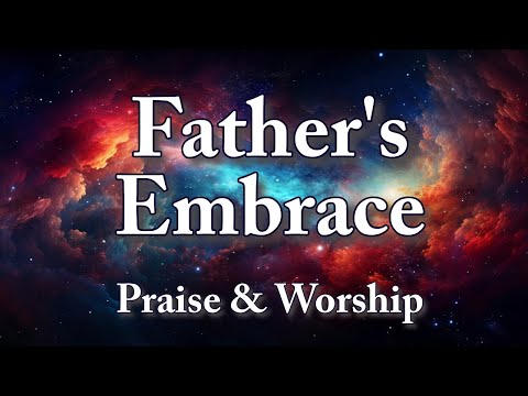 Father's Embrace by Ben Potter | Worship Song | Lyrics & Inspiring Pictures