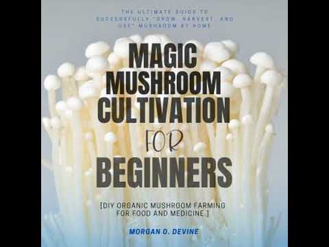 Magic Mushroom Cultivation For Beginners:::: The Ultimate Guide to Successfully “Grow, Harvest, and