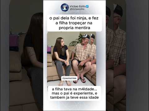 O pai foi ninja, e fez a filha tropeçar na própria mentira…