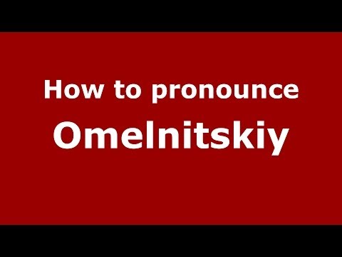 How to pronounce Omelnitskiy (Russian/Russia) - PronounceNames.com