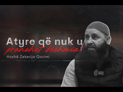 Atyre që nuk u pranohet dëshmia! - Hoxhë Zekerija Qazimi