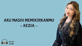 Download lagu KEZIA - Aku Masih Memikirkanmu (Lirik) ~ Dan kubertemu Dia temaniku Sepanjang Waktu mp3