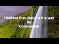 Communion (I believe that Jesus is the way)