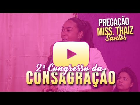 2º Congresso da Consagração | Miss. Thaiz Santos | (Pregação) | [Lucas 13] | 11/08/18