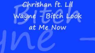 Chrishan ft. Lil Wayne - Bitch Look At Me Now