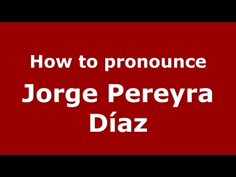 How to pronounce Jorge Pereyra Díaz (Spanish/Argentina) - PronounceNames.com