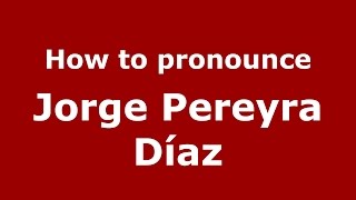 How to pronounce Jorge Pereyra Díaz