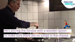 English spoken rapidly - cheese fondue - stir, lumps, make sure, wooden spoon