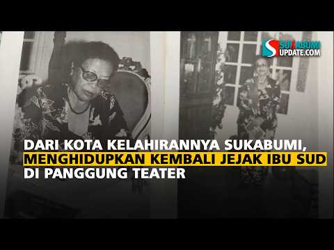 Dari Kota Kelahirannya Sukabumi, Menghidupkan Kembali Jejak Ibu Sud di Panggung Teater