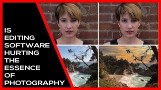 Is Editing Software Hurting The Essence of Photography?!