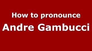 How to pronounce Andre Gambucci