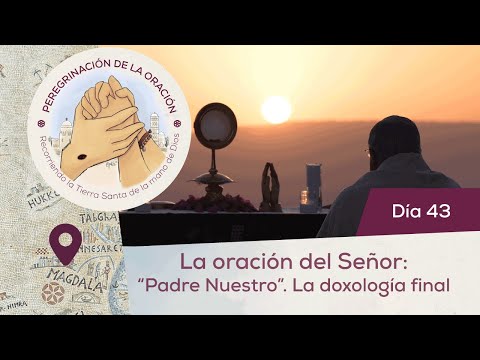 🙏 Día 43 - La oración del Señor: “Padre Nuestro”. La doxología final | Peregrinación de la Oración