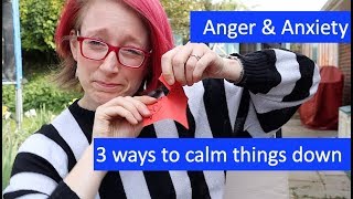 3 ways to calm things down - practical ideas for managing anger & anxiety