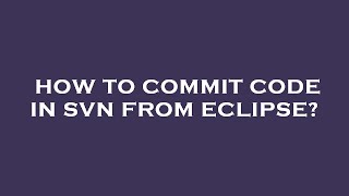 How to commit code in svn from eclipse?