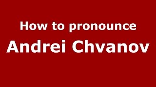 How to pronounce Andrei Chvanov