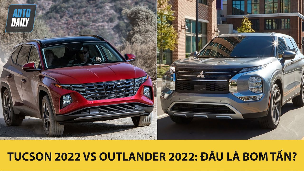 So sánh Mitsubishi Outlander 2022 và Hyundai Tucson 2022 – Xe nào là BOM TẤN khi về VN?