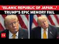 So Shaken By Iran Mr President Trump S Islamic Republic Of Japan Gaffe Goes Viral Watch