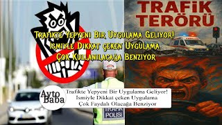 Trafikte Yepyeni Bir Uygulama Geliyor! İsmiyle Dikkat Çeken Uygulama Çok Faydalı