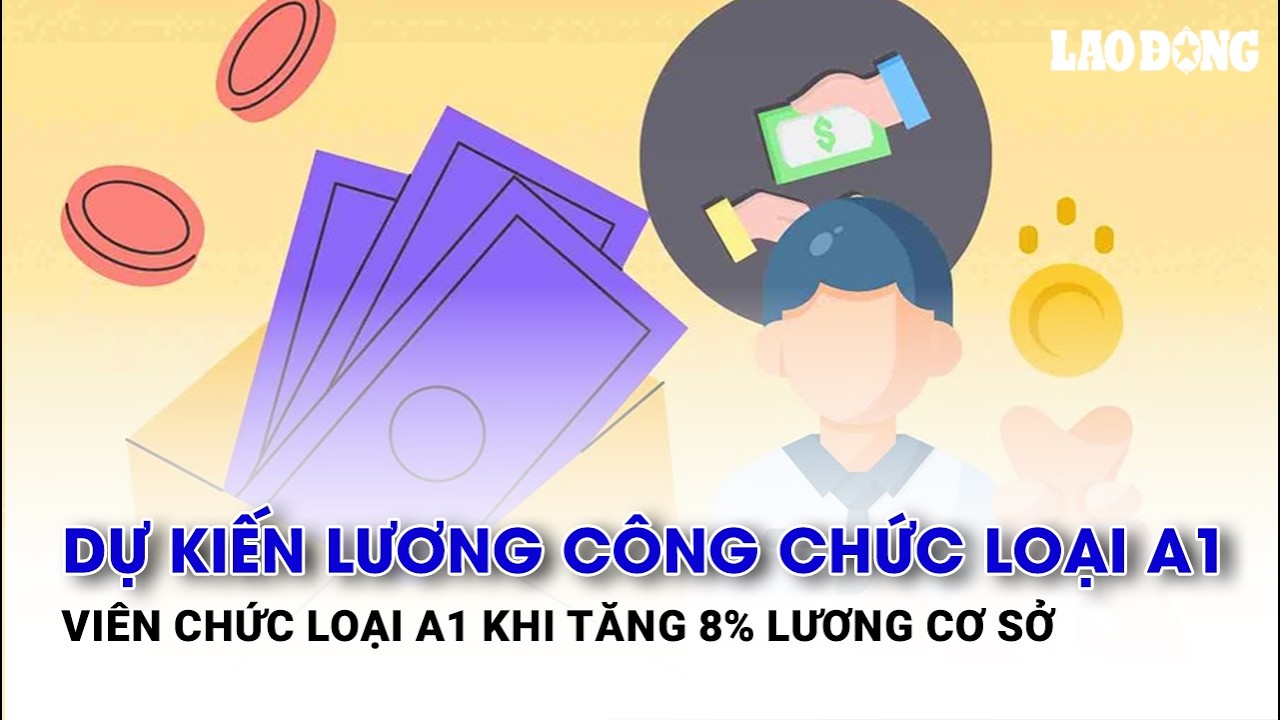 Dự kiến lương công chức loại A1, viên chức loại A1 khi tăng 8% lương cơ sở