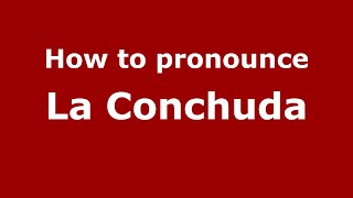 How to pronounce La Conchuda