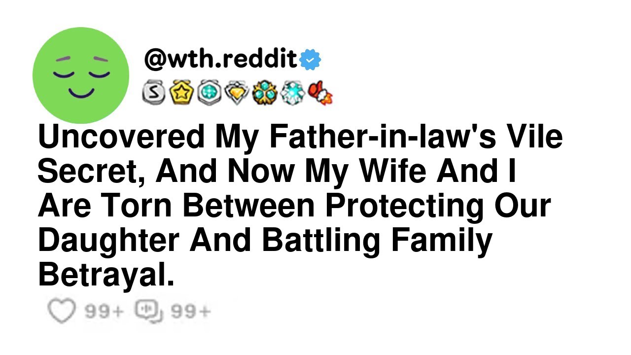 Uncovered My Father-in-law's Vile Secret, And Now My Wife And I Are Torn Between Protecting Our D...