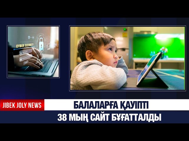Балаларға қауіпті 38 мың сайт бұғатталған