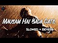 Mausam Hai Bada Qatil ( slowed+reverb+lofi) || Sonu Nigam | Himesh Reshammiya