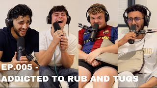 EP.005 - ADDICTED TO RUB AND TUGS!!