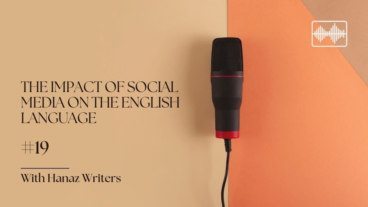 The Impact of Social Media on the English Language - Hanaz Writers Podcast Episode 19
