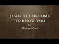Jesus, Let Us Come to Know You - Michael Card - w lyrics