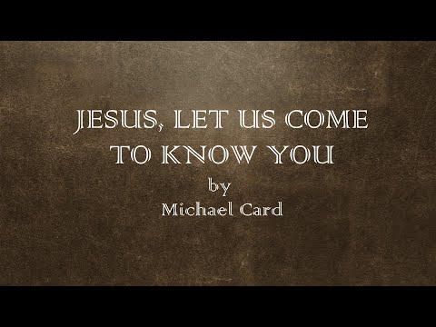 Jesus Let Us Come to Know You - Michael Card