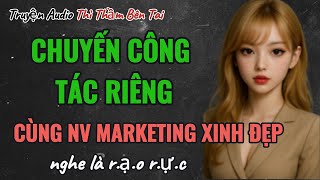 Truyện Audio || CHUYẾN CÔNG TÁC RIÊNG CÙNG NHÂN VIÊN MARKETING XINH ĐẸP || Thì Thầm Bên Tai