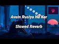 Avein Rusiya Na Kar Mari Jaan Sajna Slowed Reverb Sad Song