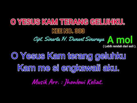 KEE 303 (Karaoke Version). A mol (lebih rendah). O YESUS KAM TERANG GELUHKU.
