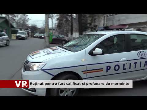 Reţinut pentru furt calificat și profanare de morminte