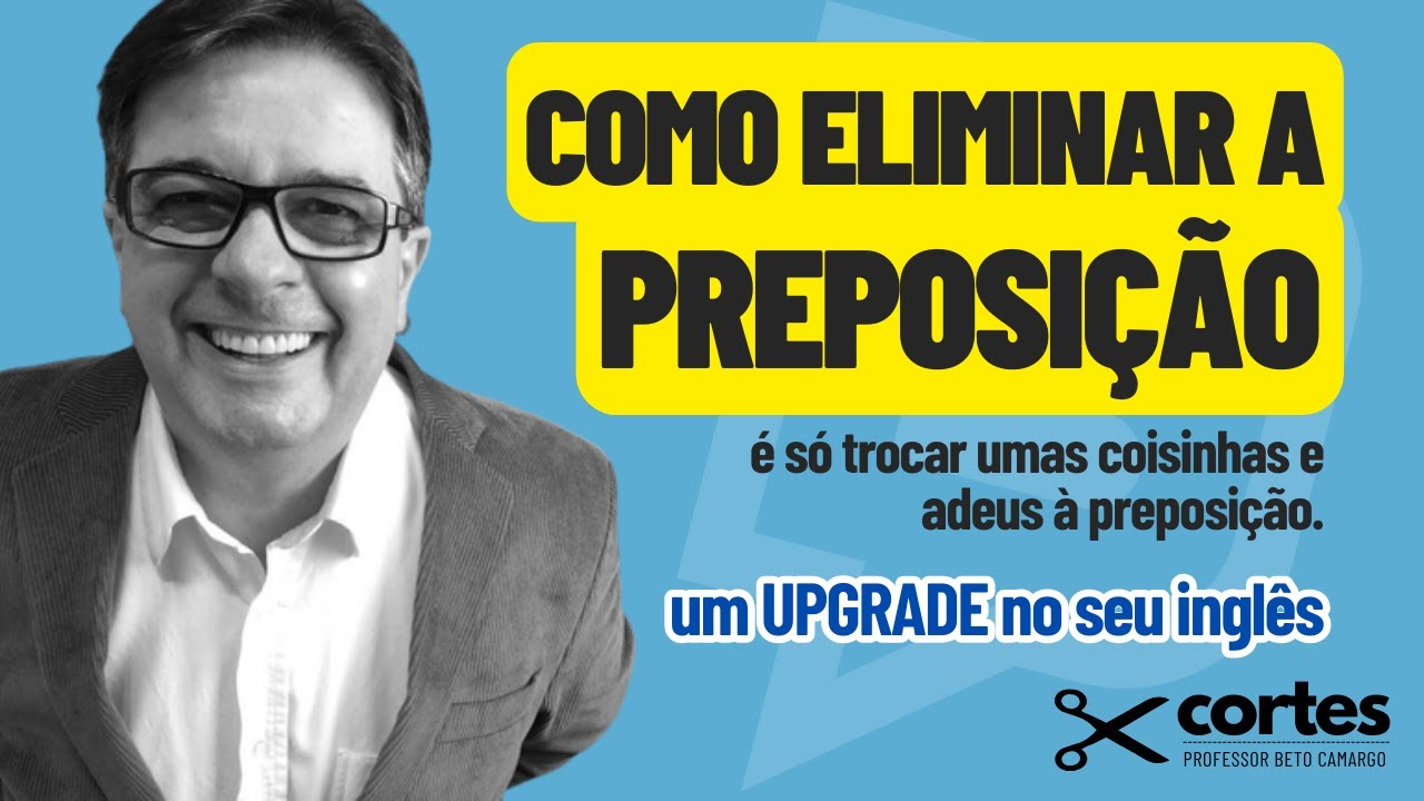 ELIMINE a preposição e faça um UPGRADE no seu inglês! Mais um corte do Tio Beto!