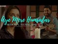 Aye Mere Humsafar Lyrics Mithoon Tulsi Kumar Movie All Is Well