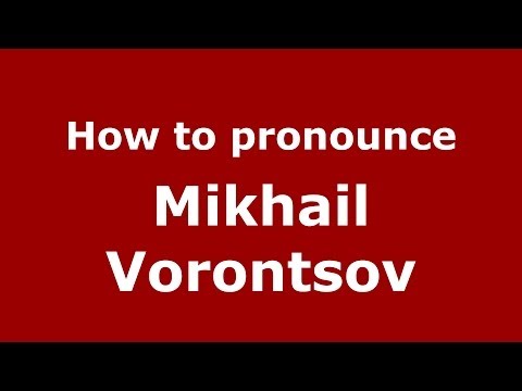 How to pronounce Mikhail Vorontsov (Russian/Russia) - PronounceNames.com